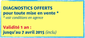 
DIAGNOSTICS OFFERTS  pour toute mise en vente * * voir conditions en agence

Validité 1 an :  jusqu’au 7 avril 2015 (inclu)