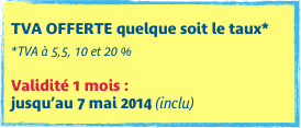 
TVA OFFERTE quelque soit le taux*
 *TVA à 5,5, 10 et 20 %

Validité 1 mois :  jusqu’au 7 mai 2014 (inclu)