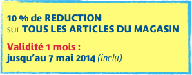 
10 % de REDUCTION  sur TOUS LES ARTICLES DU MAGASIN 

Validité 1 mois :  jusqu’au 7 mai 2014 (inclu)